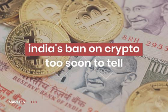 India’s Ban on Cryptocurrencies – Too Soon To Tell