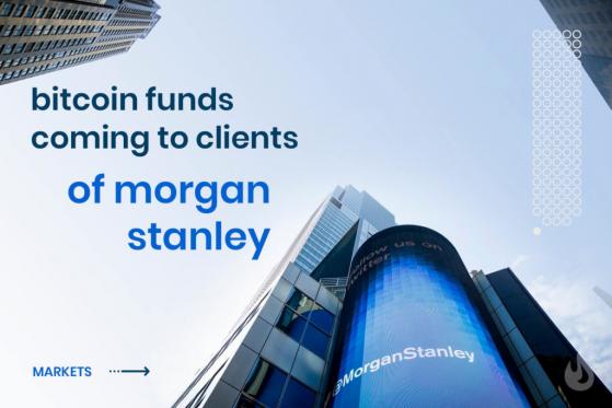 Morgan Stanley To Offer Clients Exposure To Bitcoin Funds